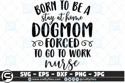 Born to be a stay ay home dogmom forced to go to work nurse SVG EPS