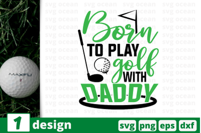 1 BORN TO PLAY GOLF WITH DADDY, sport&nbsp;quotes cricut svg