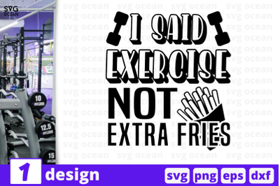 1 I SAID EXERCISE NOT EXTRA FRIES, sport&nbsp;quotes cricut svg