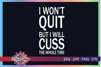 I won&#039;t quit but I will cuss the whole time svg, cuss svg, cuss