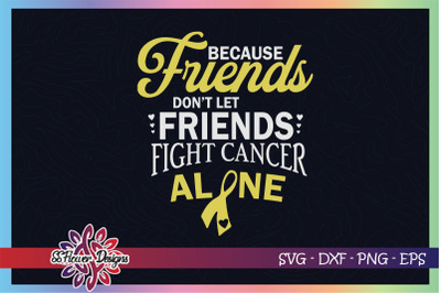 Friends dont let friends fight cancer alone,Childhood cancer awareness