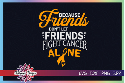 Friends don&#039;t let friends fight cancer alone,Leukemia cancer awareness