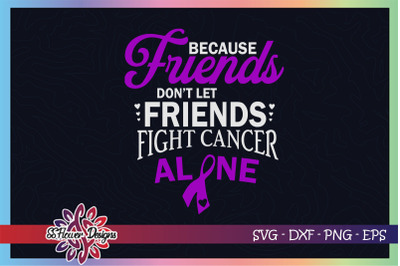 Friends dont let friend fight cancer alone,Pancreatic cancer awareness