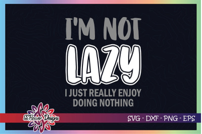 I&#039;m not lazy, I just really enjoy doing nothing svg, lazy svg