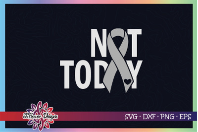 Not today cancer svg, ribbon cancer svg, grey ribbon, brain tumor