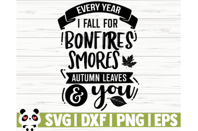 Every Year I Fall For Bonfires Smores Autumn Leaves And You