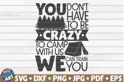 You don&#039;t have to be crazy to camp with us SVG | Camping quote