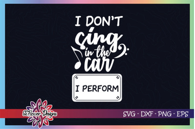 I don&#039;t sing in the car, I perform svg, music svg, sing svg