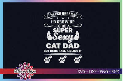 I never dreamed I would be a super sexy cat dad svg, catperson svg