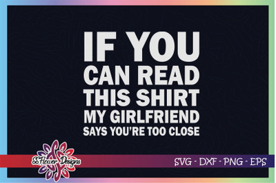 If you can read this shirt my girlfriend says you&#039;re too close svg