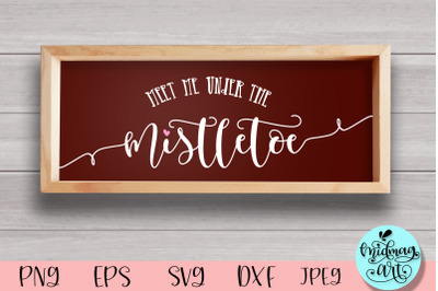 Meet me under the mistletoe wood sign svg&2C; christmas wood sign svg