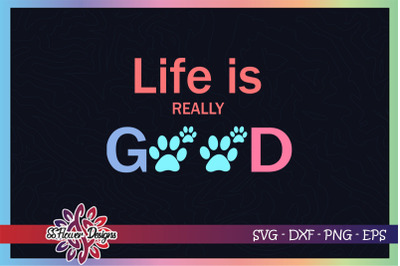 Life is really good svg, dog pawprint svg, dogperson svg