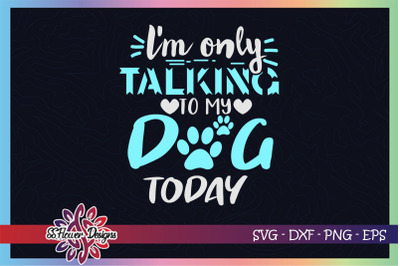 I&#039;m only talking to my dog today svg, dogperson svg, dog pawprint svg