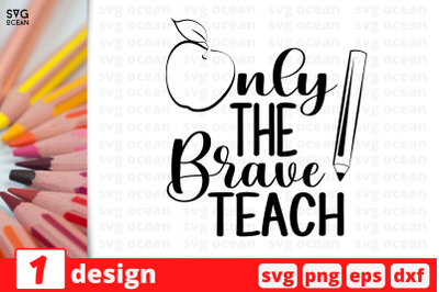 1 ONLY THE BRAVE&amp;nbsp;TEACH&2C; Teacher&amp;nbsp;quotes cricut svg