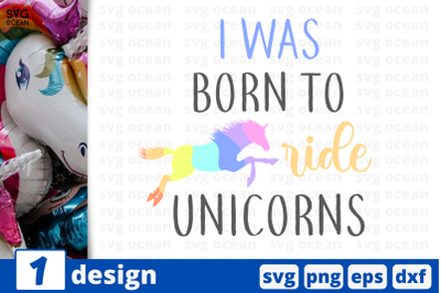 1 I WAS BORN TO RIDE UNICORNS, Unicorn&nbsp;quotes cricut svg