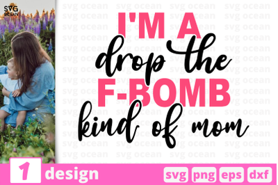 1 I&#039;M DROP THE F-BOMB KIND OF MOM, Motherhood quotes cricut svg