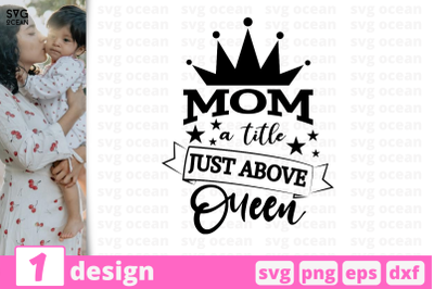 1 MOM A LITTLE JUST ABOVE QUEEN, Motherhood quotes cricut svg