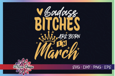 Badass bitches are born in March svg, birthday svg, bitches svg