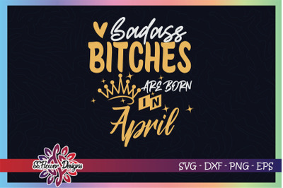 Badass bitches are born in April svg, birthday svg, bitches svg