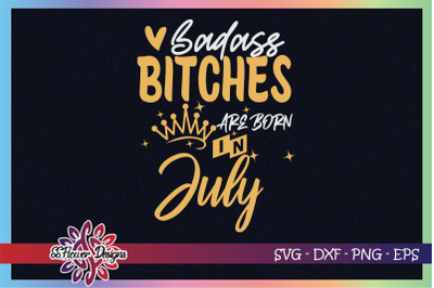 Badass bitches are born in July svg, birthday svg, bitches svg