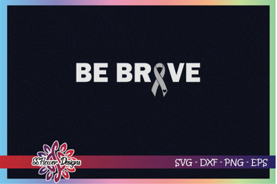 Be brave svg, awareness svg, ribbon svg, Brain tumor awareness
