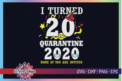 I turned 20 in quarantine time, none of you are invited svg, birthday