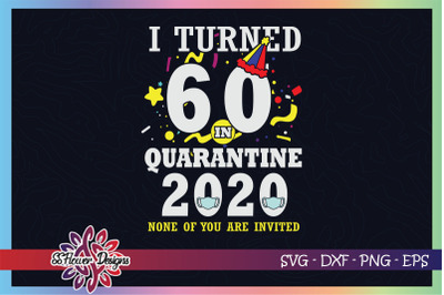 I turned 60 in quarantine time, none of you are invited svg, birthday