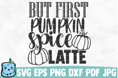 But First Pumpkin Spice Latte SVG Cut File