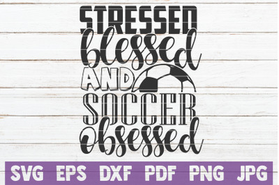 Stressed Blessed And Soccer Obsessed SVG Cut File