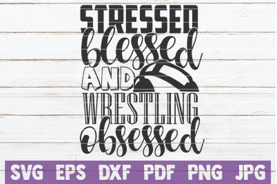 Stressed Blessed And Wrestling Obsessed SVG Cut File