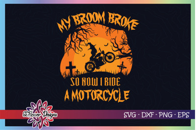 My broom broke so now I ride a motocycle&2C; broom svg&2C; witch halloween