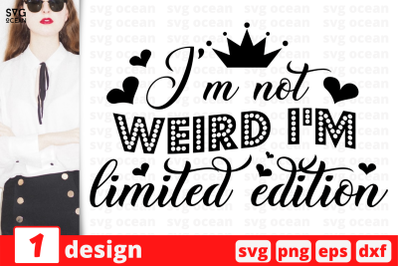 1 I&#039;m not weird I&#039;m limited edition, Sarcastic sassy&nbsp;quotes cricut svg