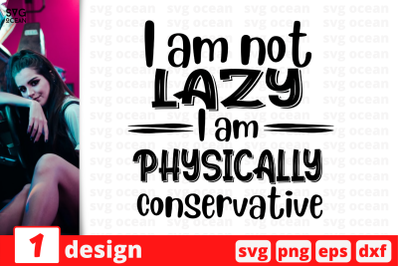 1 I am not lazy I am physically Conservative, Sarcastic sassy&nbsp;quotes c