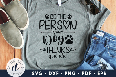 Be The Person Your Dog Thinks You Are, Dog Quotes SVG