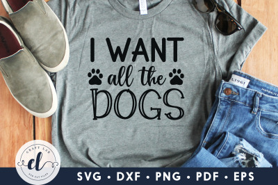 I Want All The Dogs, Dog Quotes SVG, Dog SVG DXF EPS PNG PDF