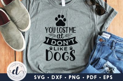 You Lost Me At I Don&#039;t Like Dogs, Dog SVG DXF EPS PNG PDF