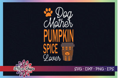 Dog mother and pumpkin spice lover svg&2C; pimpkin spice svg&2C; dog svg