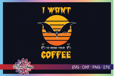 I want to drink you coffee svg&2C; funny bat halloween svg&2C; coffee svg