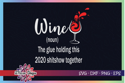 Wine svg, the glue holding this 2020 shitshow together svg, shitshow