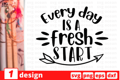 Every day Is a fresh start,&nbsp;Inspiration quotes cricut svg