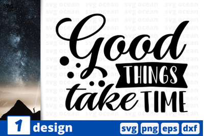 Good things take time,&nbsp;Inspiration quotes cricut svg