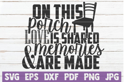 On This Porch Love Is Shared And Memories Are Made SVG Cut File