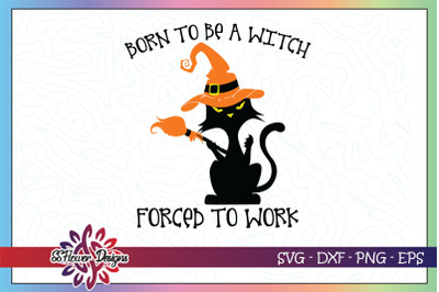 Born to be a witch force to work svg, cat halloween svg, witch hat svg