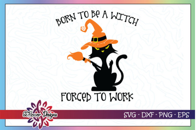 Born to be a witch force to work svg&2C; cat halloween svg&2C; witch hat svg