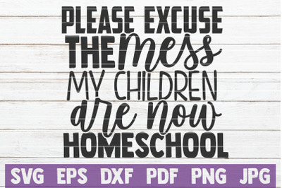 Please Excuse The Mess My Children Are Now Homeschool SVG Cut File