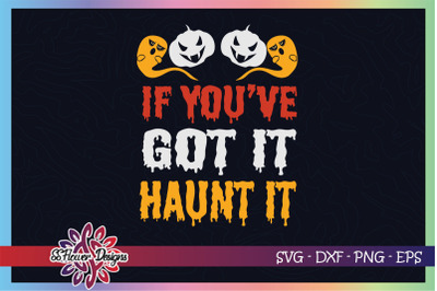 If you&#039;ve got it haunt it pumpkin svg, boo svg, pumpkin svg, haunt it