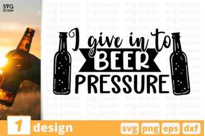 I give in to Beer pressure,&nbsp;Beer quote