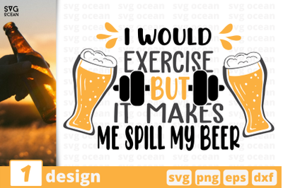 I would exercise But it makes Me spill my beer,&nbsp;Beer quote