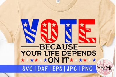 Vote because your life depends on it - US Election SVG EPS DXF PNG