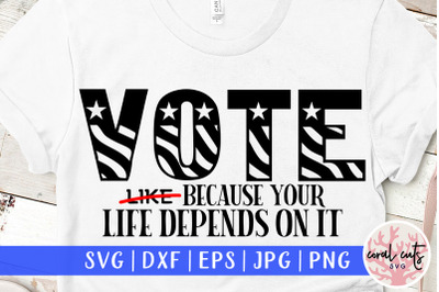 Vote like because your life depends on it - US Election SVG EPS DXF PN